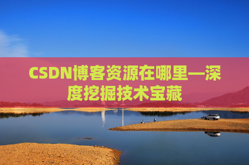 CSDN博客资源在哪里—深度挖掘技术宝藏