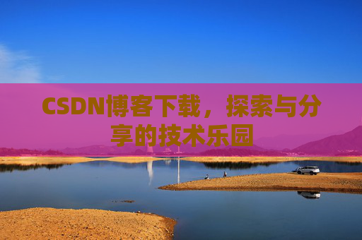 CSDN博客下载，探索与分享的技术乐园
